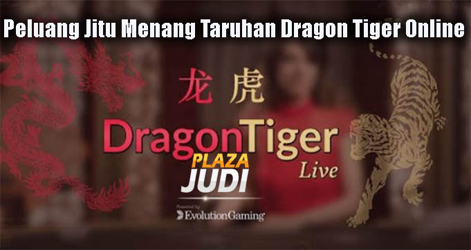 Peluang Jitu Menang Taruhan Dragon Tiger Online